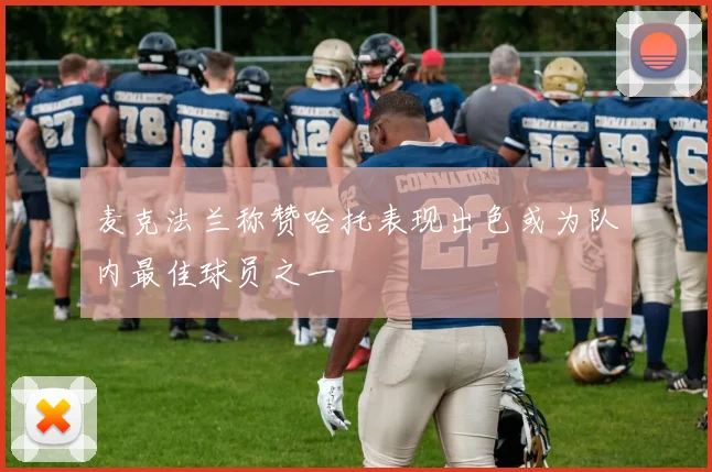 麦克法兰称赞哈托表现出色或为队内最佳球员之一